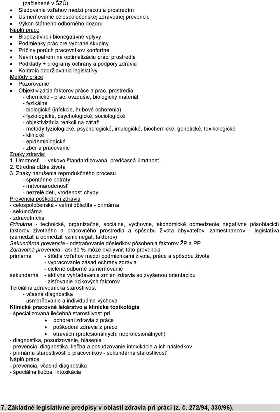 prostredia Podklady + programy ochrany a podpory zdravia Kontrola dodržiavania legislatívy Metódy práce Pozorovanie Objektivizácia faktorov práce a prac. prostredia - chemické - prac.