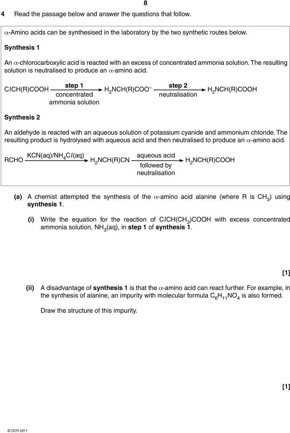 step 1 step 2 Cl CH(R)CH H 2 NCH(R)C H 2 NCH(R)CH concentrated neutralisation ammonia solution Synthesis 2 An aldehyde is reacted with an aqueous solution of potassium cyanide and ammonium chloride.