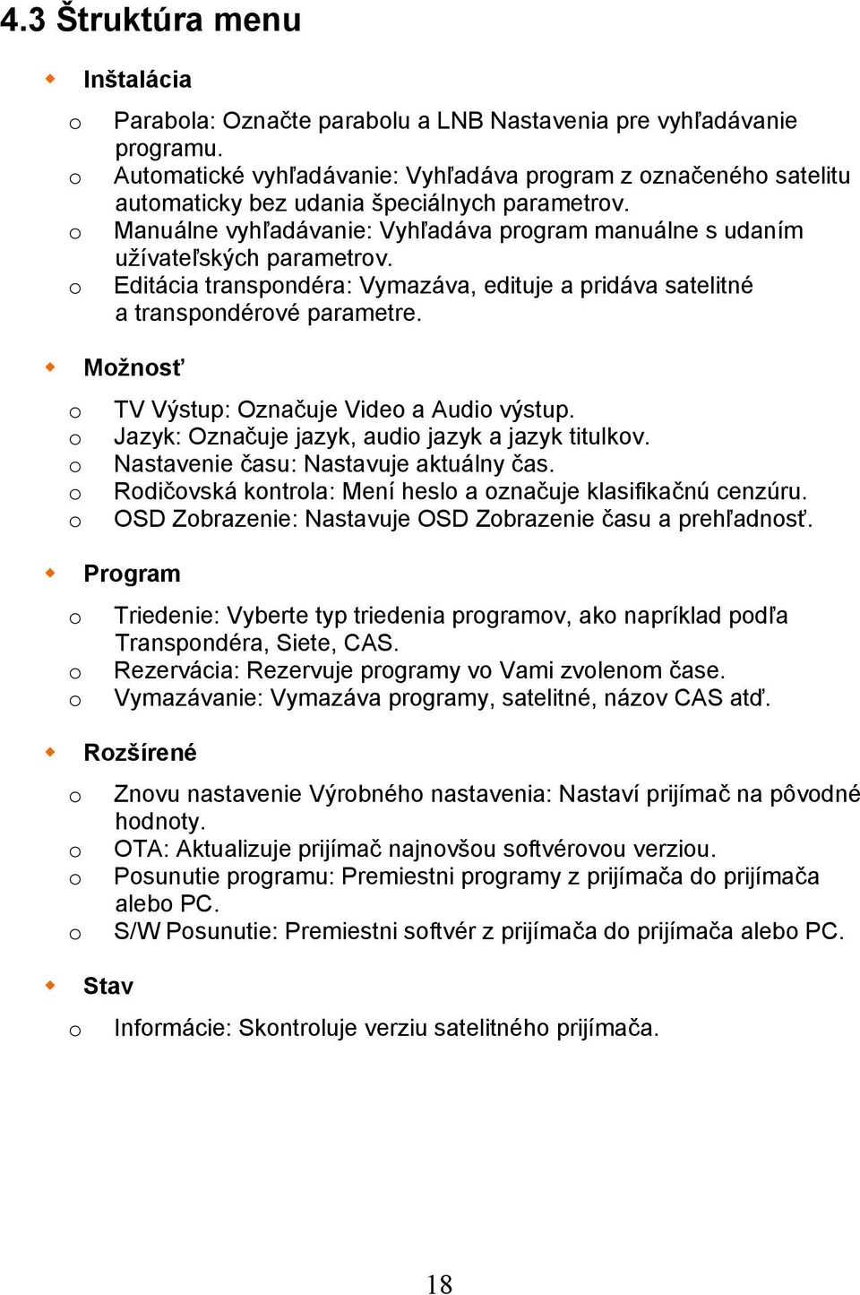 o Manuálne vyhľadávanie: Vyhľadáva program manuálne s udaním užívateľských parametrov. o Editácia transpondéra: Vymazáva, edituje a pridáva satelitné a transpondérové parametre.