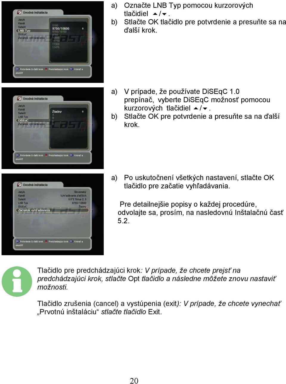 a) Po uskutočnení všetkých nastavení, stlačte OK tlačidlo pre začatie vyhľadávania. Pre detailnejšie popisy o každej procedúre, odvolajte sa, prosím, na nasledovnú Inštalačnú časť 5.2.