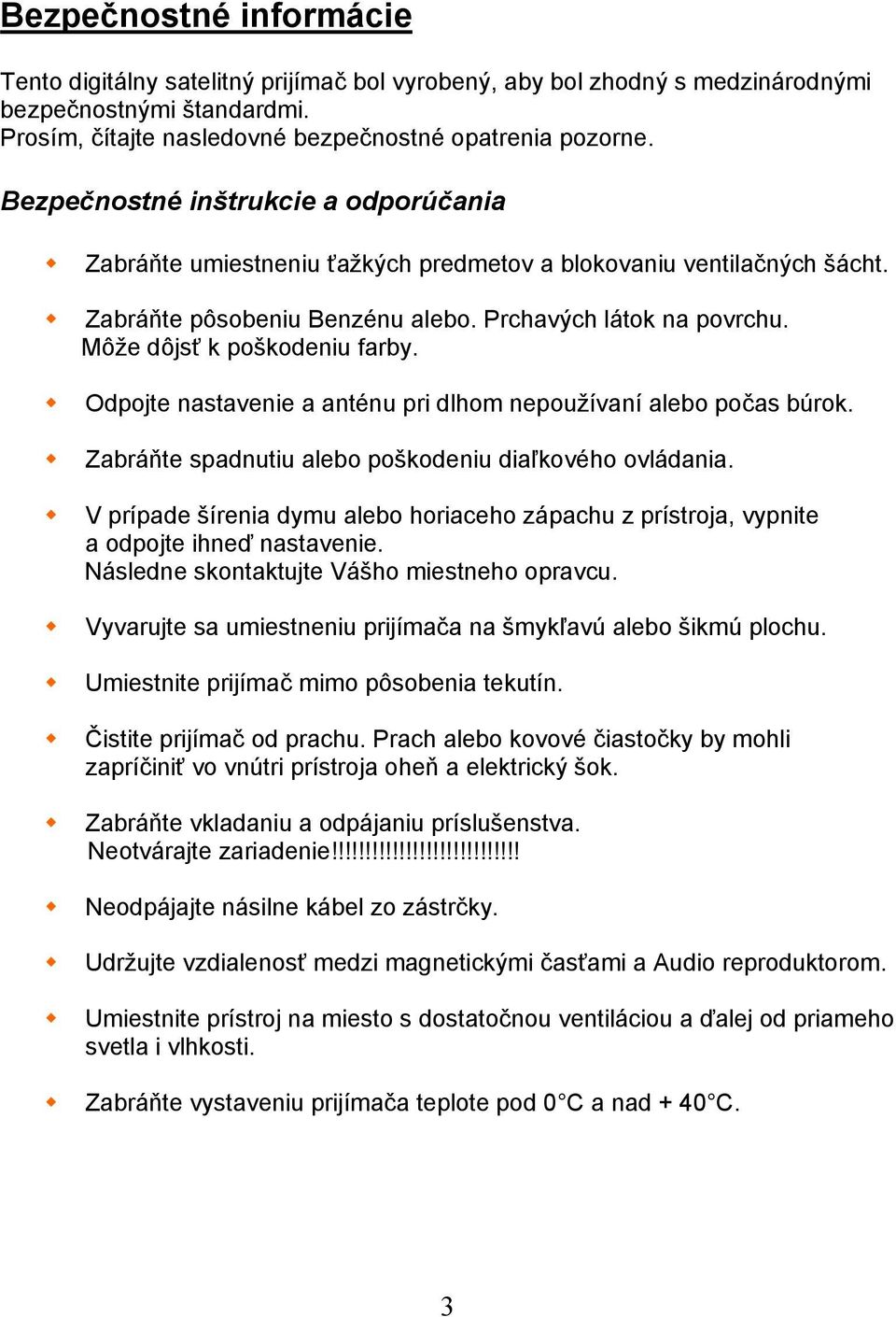 Môže dôjsť k poškodeniu farby. Odpojte nastavenie a anténu pri dlhom nepoužívaní alebo počas búrok. Zabráňte spadnutiu alebo poškodeniu diaľkového ovládania.