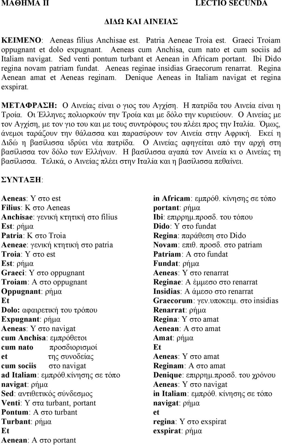 Regina Aenean amat et Aeneas reginam. Denique Aeneas in Italiam navigat et regina exspirat. ΜΕΤΑΦΡΑΣΗ: Ο Αινείας είναι ο γιος του Αγχίση. Η πατρίδα του Αινεία είναι η Τροία.