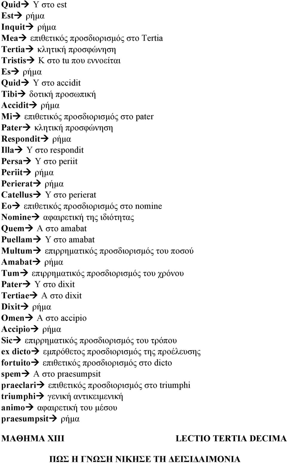 nomine Nomine αφαιρετική της ιδιότητας Quem Α στο amabat Puellam Y στο amabat Multum επιρρηματικός προσδιορισμός του ποσού Amabat ρήμα Tum επιρρηματικός προσδιορισμός του χρόνου Pater Υ στο dixit