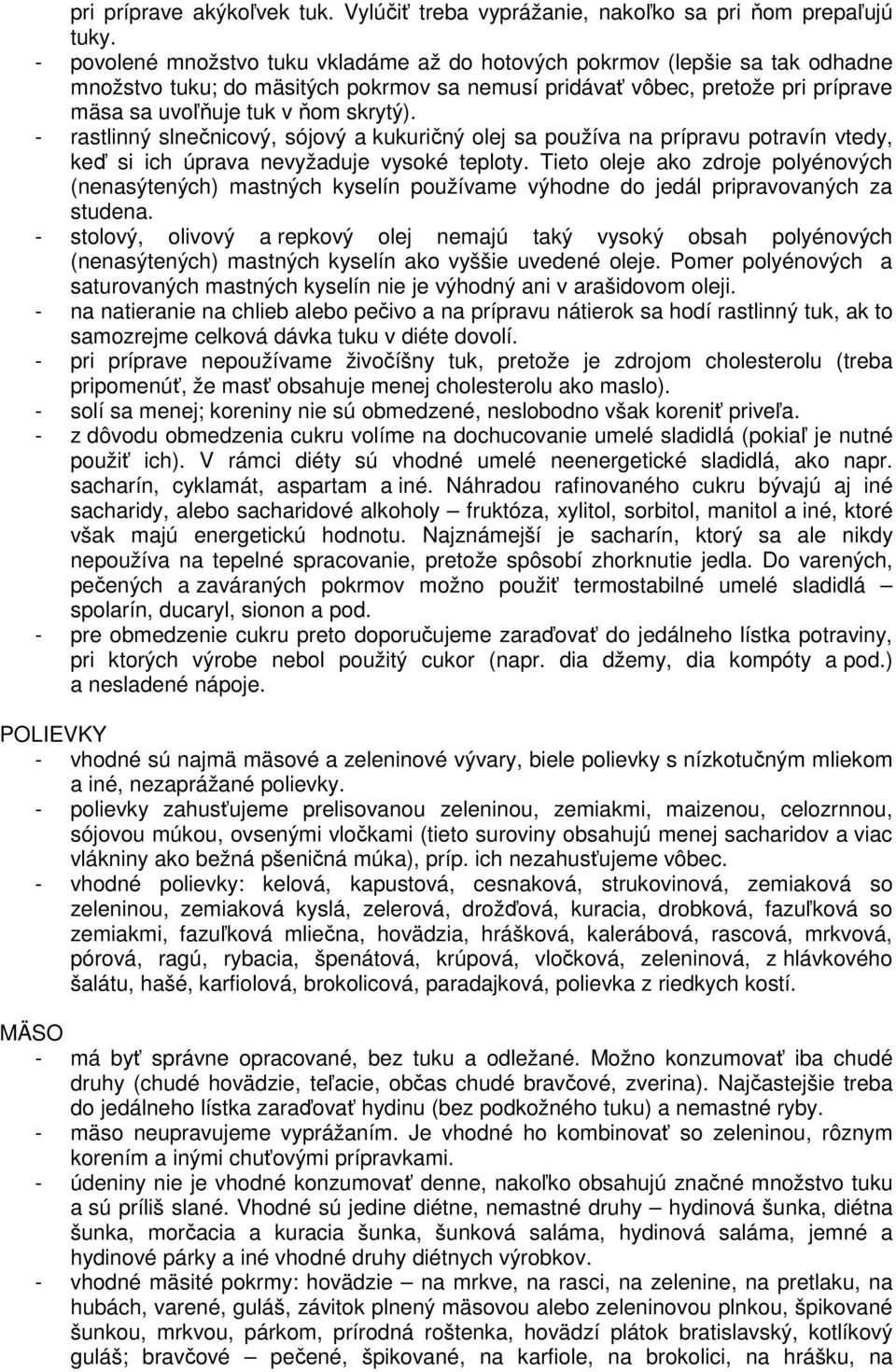 - rastlinný slnečnicový, sójový a kukuričný olej sa používa na prípravu potravín vtedy, keď si ich úprava nevyžaduje vysoké teploty.