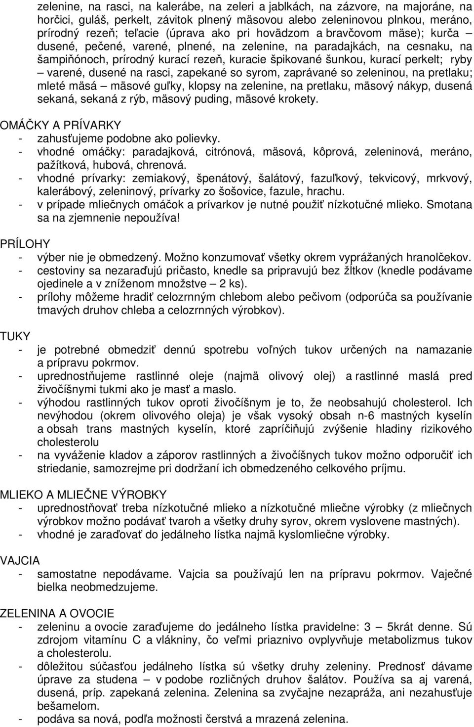 ryby varené, dusené na rasci, zapekané so syrom, zaprávané so zeleninou, na pretlaku; mleté mäsá mäsové guľky, klopsy na zelenine, na pretlaku, mäsový nákyp, dusená sekaná, sekaná z rýb, mäsový