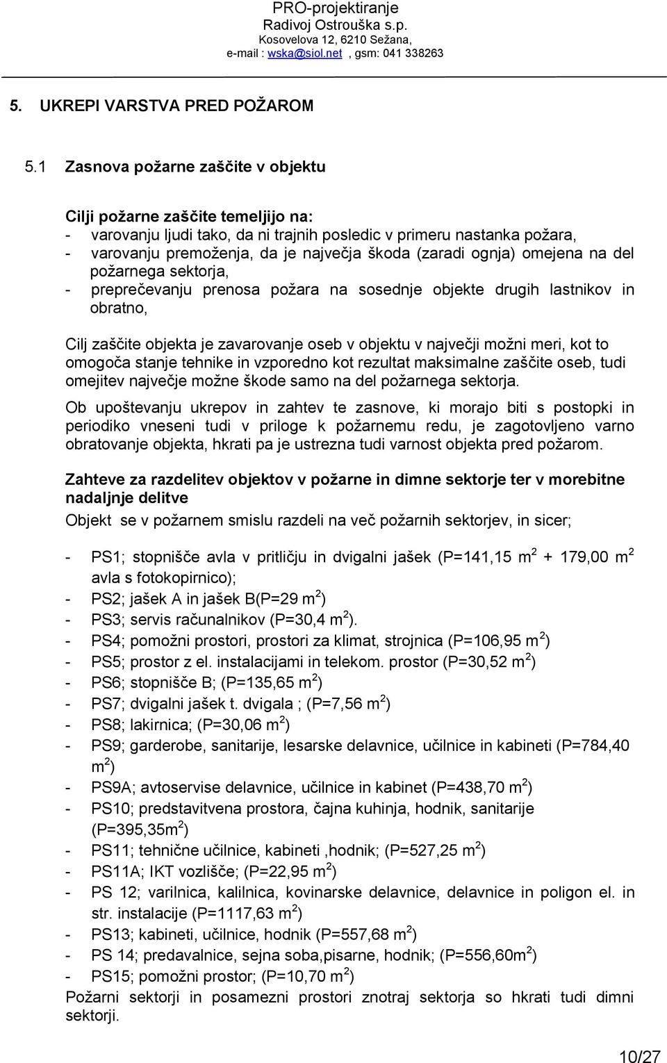 ognja) omejena na del požarnega sektorja, - preprečevanju prenosa požara na sosednje objekte drugih lastnikov in obratno, Cilj zaščite objekta je zavarovanje oseb v objektu v največji možni meri, kot