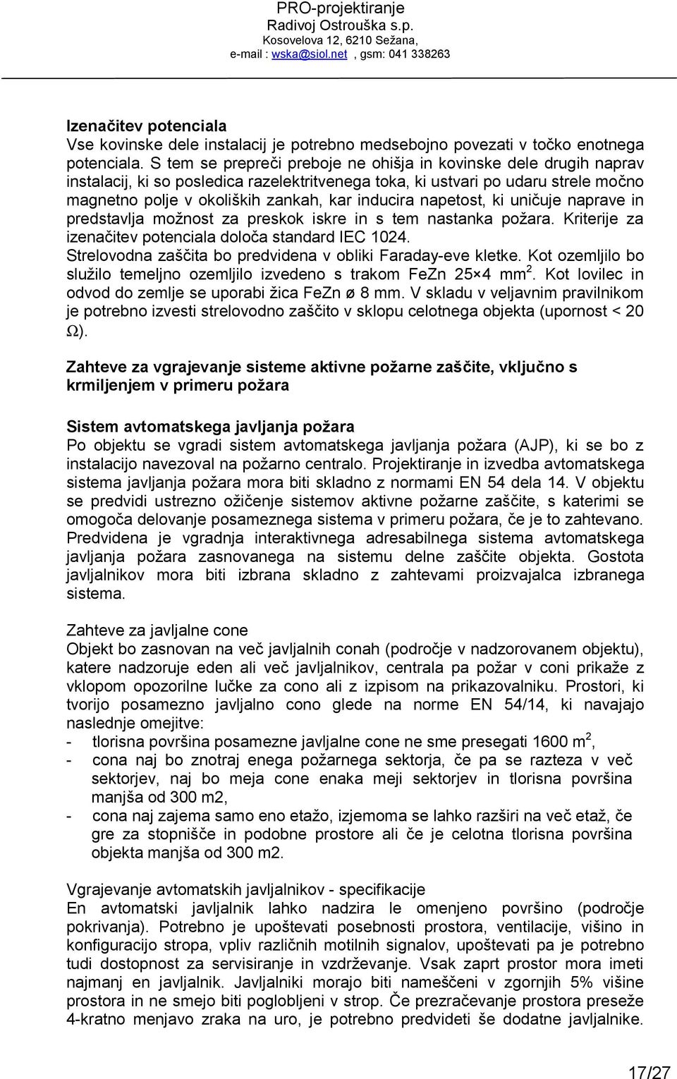 napetost, ki uničuje naprave in predstavlja možnost za preskok iskre in s tem nastanka požara. Kriterije za izenačitev potenciala določa standard IEC 1024.