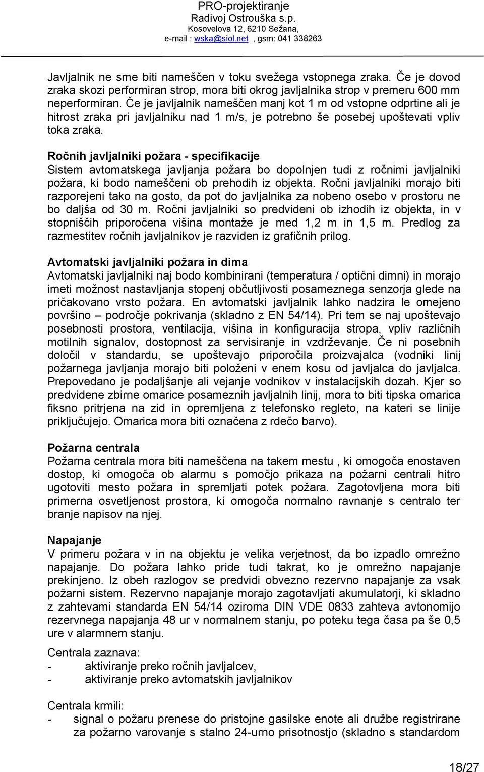 Če je javljalnik nameščen manj kot 1 m od vstopne odprtine ali je hitrost zraka pri javljalniku nad 1 m/s, je potrebno še posebej upoštevati vpliv toka zraka.