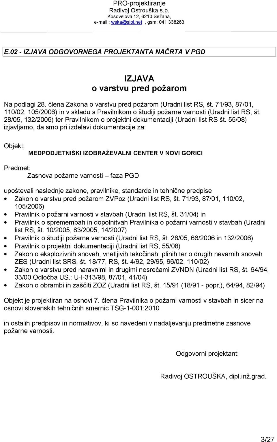 55/08) izjavljamo, da smo pri izdelavi dokumentacije za: Objekt: MEDPODJETNIŠKI IZOBAŽEVALNI CENTE V NOVI GOICI Predmet: Zasnova požarne varnosti faza PGD upoštevali naslednje zakone, pravilnike,