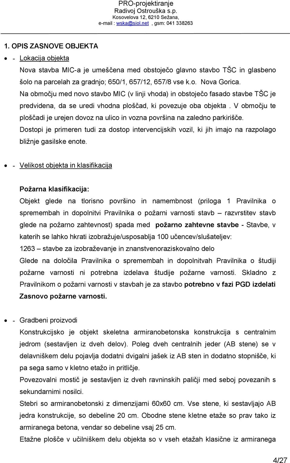 Na območju med novo stavbo MIC (v linji vhoda) in obstoječo fasado stavbe TŠC je predvidena, da se uredi vhodna ploščad, ki povezuje oba objekta.