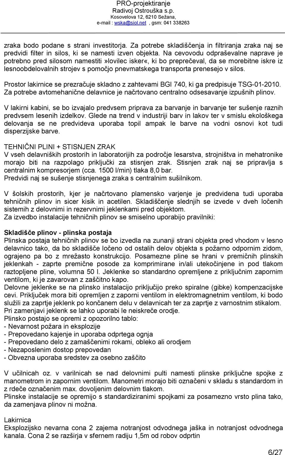 silos. Prostor lakirnice se prezračuje skladno z zahtevami BGI 740, ki ga predpisuje TSG-01-2010. Za potrebe avtomehanične delavnice je načrtovano centralno odsesavanje izpušnih plinov.