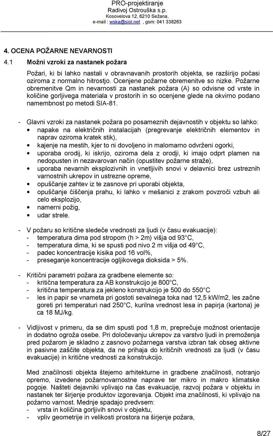 Požarne obremenitve Qm in nevarnosti za nastanek požara (A) so odvisne od vrste in količine gorljivega materiala v prostorih in so ocenjene glede na okvirno podano namembnost po metodi SIA-81.