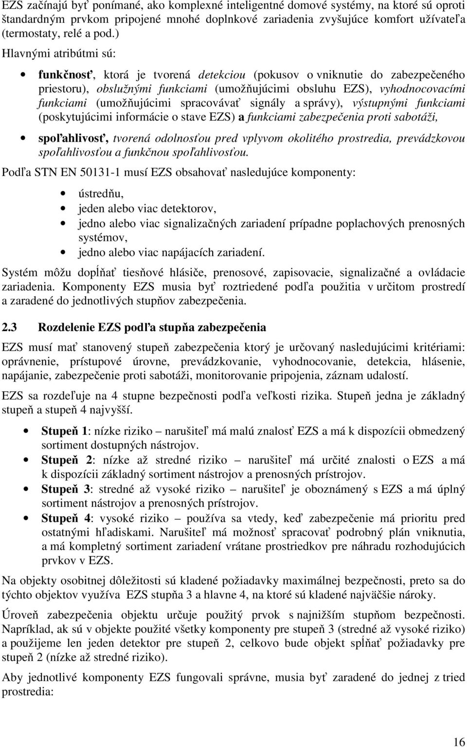 (umožňujúcimi spracovávať signály a správy), výstupnými funkciami (poskytujúcimi informácie o stave EZS) a funkciami zabezpečenia proti sabotáži, spoľahlivosť, tvorená odolnosťou pred vplyvom