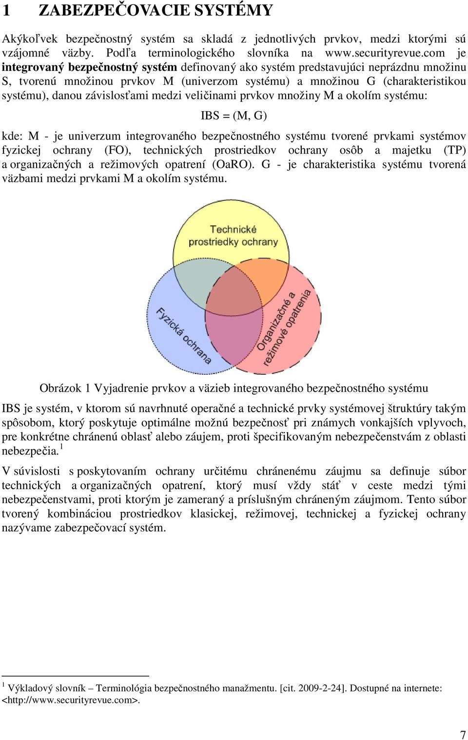 závislosťami medzi veličinami prvkov množiny M a okolím systému: IBS = (M, G) kde: M - je univerzum integrovaného bezpečnostného systému tvorené prvkami systémov fyzickej ochrany (FO), technických