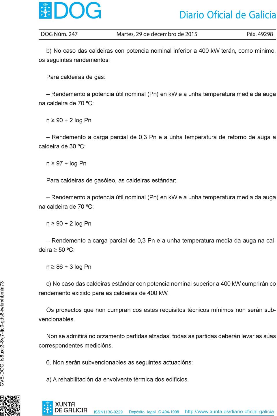 temperatura media da auga na caldeira de 70 ºC: η 90 + 2 log Pn Rendemento a carga parcial de 0,3 Pn e a unha temperatura de retorno de auga a caldeira de 30 ºC: η 97 + log Pn Para caldeiras de