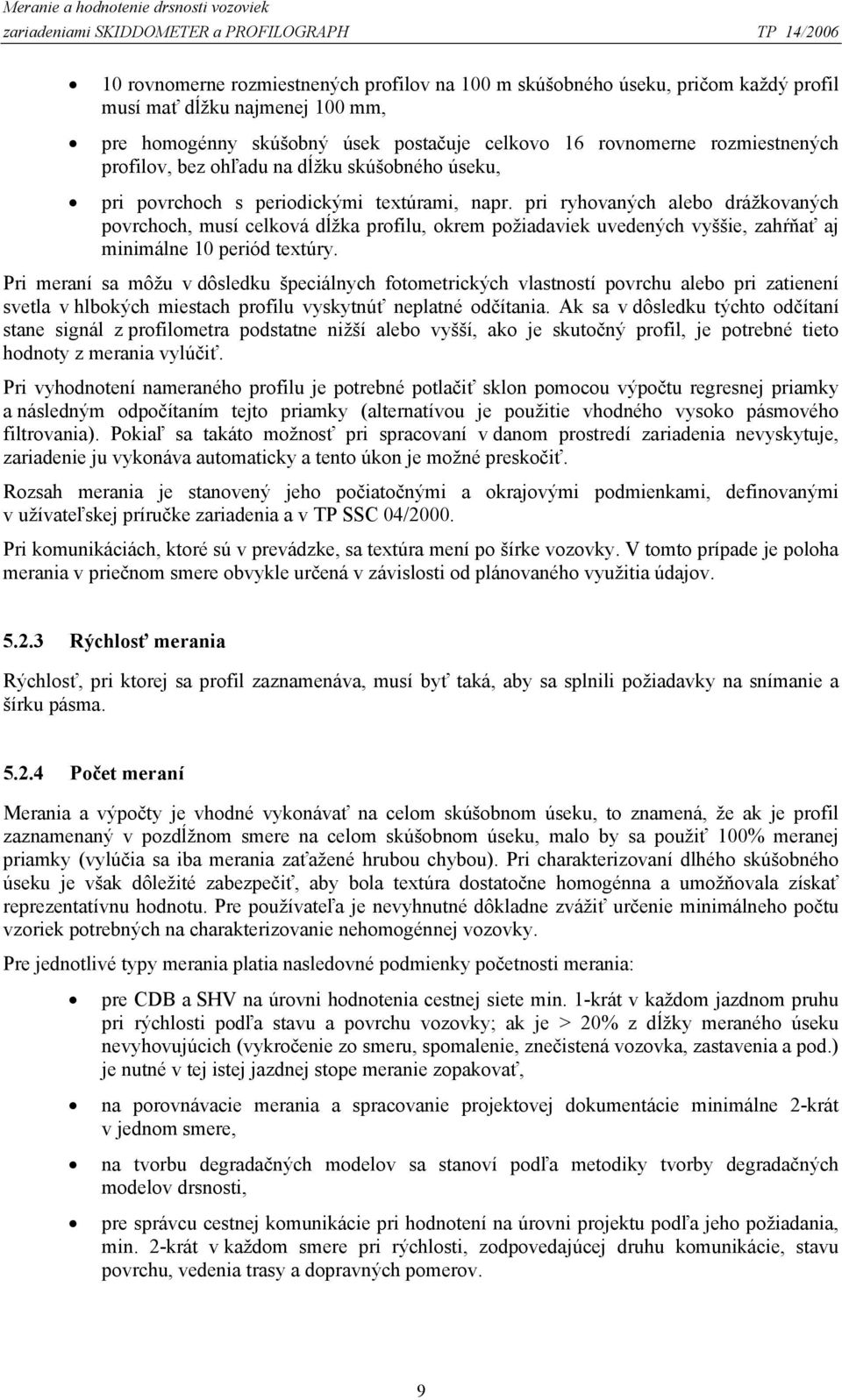 pri ryhovaných alebo drážkovaných povrchoch, musí celková dĺžka profilu, okrem požiadaviek uvedených vyššie, zahŕňať aj minimálne 10 periód textúry.