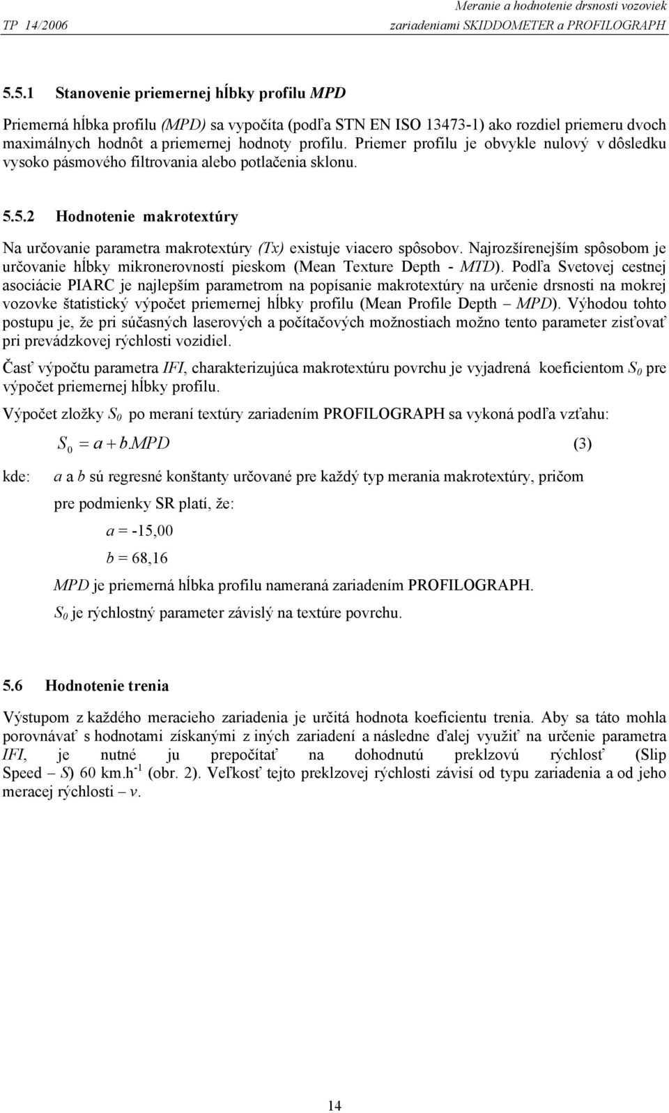 Priemer profilu je obvykle nulový v dôsledku vysoko pásmového filtrovania alebo potlačenia sklonu. 5.5.2 Hodnotenie makrotextúry Na určovanie parametra makrotextúry (Tx) existuje viacero spôsobov.