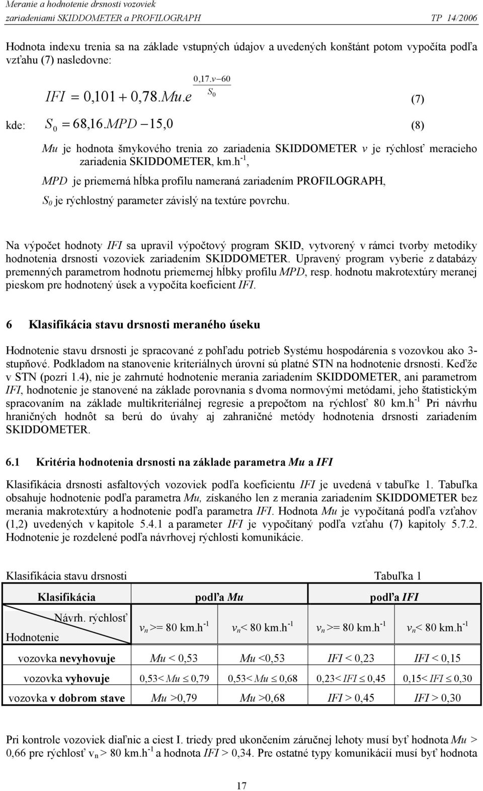 h -1, MPD je priemerná hĺbka profilu nameraná zariadením PROFILOGRAPH, S 0 je rýchlostný parameter závislý na textúre povrchu.