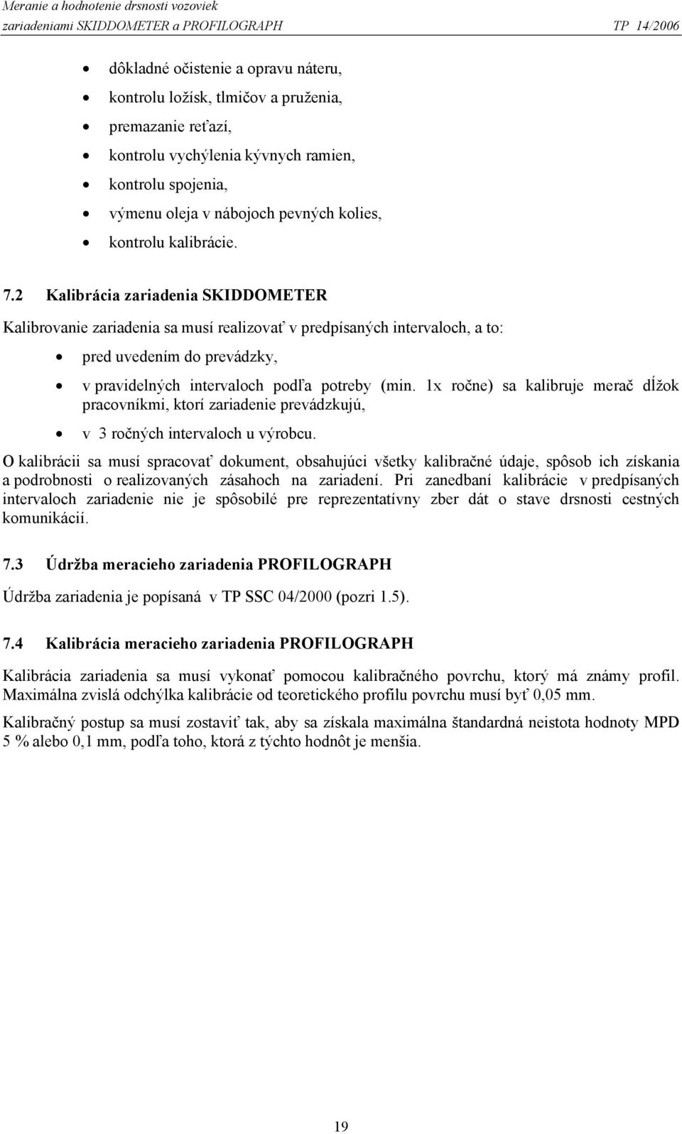 2 Kalibrácia zariadenia SKIDDOMETER Kalibrovanie zariadenia sa musí realizovať v predpísaných intervaloch, a to: pred uvedením do prevádzky, v pravidelných intervaloch podľa potreby (min.