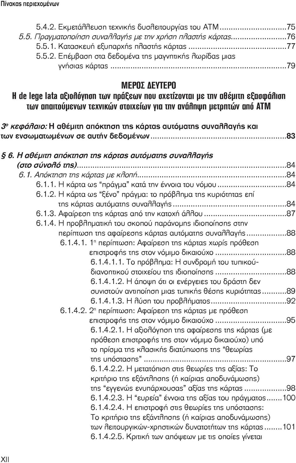 απόκτηση της κάρτας αυτόματης συναλλαγής και των ενσωματωμένων σε αυτήν δεδομένων...83 6. Η αθέμιτη απόκτηση της κάρτας αυτόματης συναλλαγής (στο σύνολό της)...84 6.1. Απόκτηση της κάρτας με κλοπή.