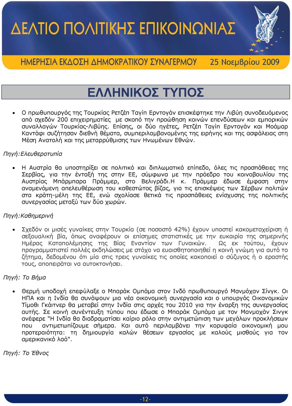 Επίσης, οι δύο ηγέτες, Ρετζέπ Ταγίπ Ερντογάν και Μοάμαρ Καντάφι συζήτησαν διεθνή θέματα, συμπεριλαμβανομένης της ειρήνης και της ασφάλειας στη Μέση Ανατολή και της μεταρρύθμισης των Ηνωμένων Εθνών.