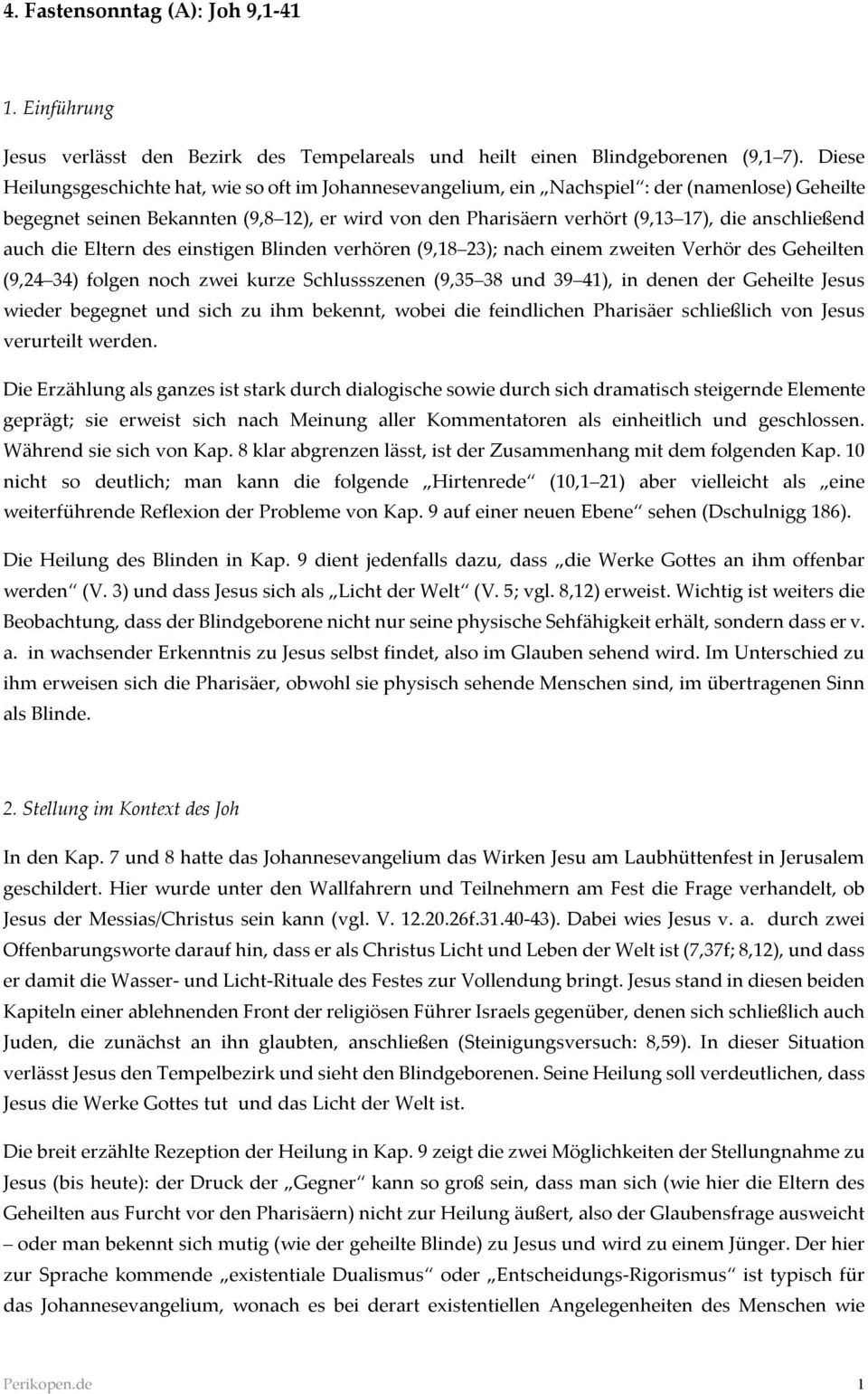 anschließend auch die Eltern des einstigen Blinden verhören (9,18 23); nach einem zweiten Verhör des Geheilten (9,24 34) folgen noch zwei kurze Schlussszenen (9,35 38 und 39 41), in denen der