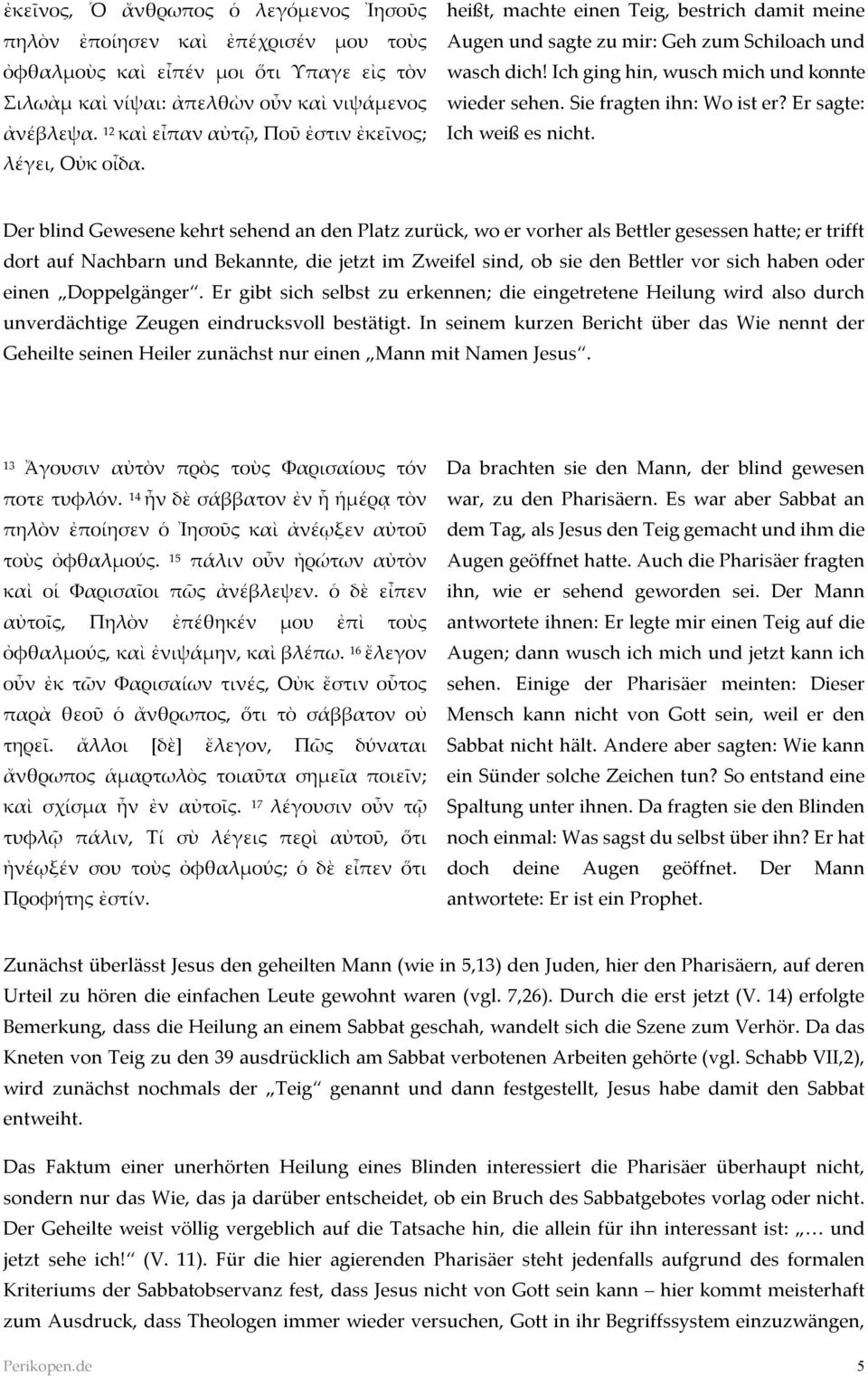 Ich ging hin, wusch mich und konnte wieder sehen. Sie fragten ihn: Wo ist er? Er sagte: Ich weiß es nicht.