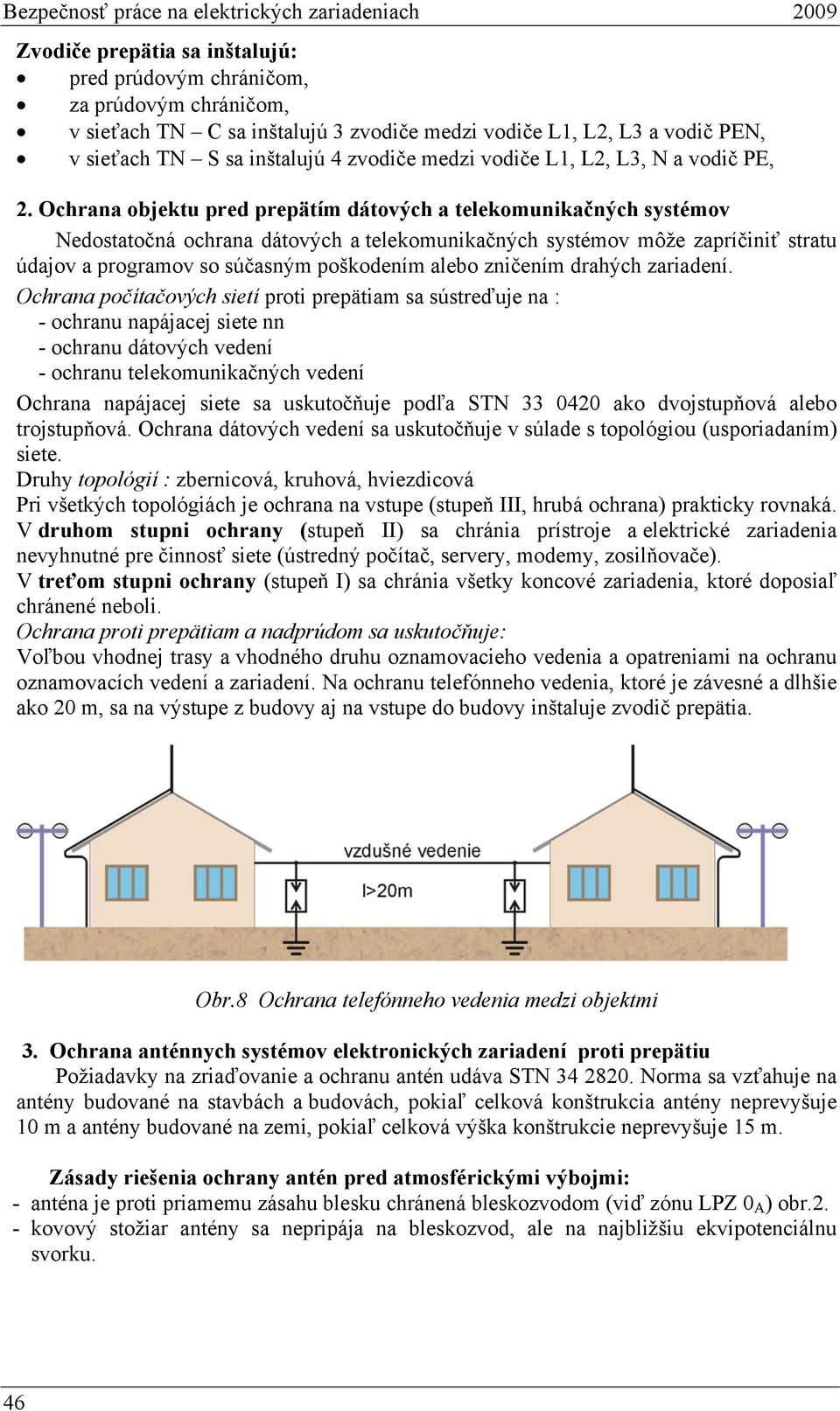 Ochrana objektu pred prepätím dátových a telekomunikačných systémov Nedostatočná ochrana dátových a telekomunikačných systémov môže zapríčiniť stratu údajov a programov so súčasným poškodením alebo