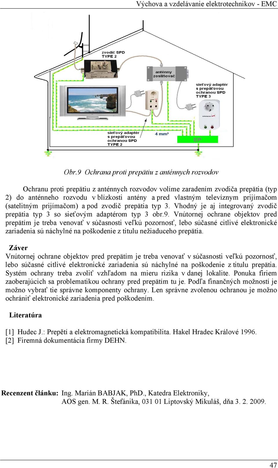 Vnútornej ochrane objektov pred prepätím je treba venovať v súčasnosti veľkú pozornosť, lebo súčasné citlivé elektronické zariadenia sú náchylné na poškodenie z titulu nežiaduceho prepätia.