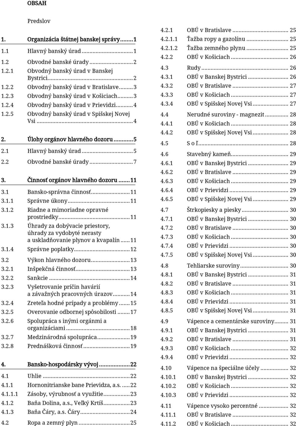 1 Hlavný banský úrad... 5 2.2 Obvodné banské úrady... 7 3. Činnosť orgánov hlavného dozoru... 11 3.1 Bansko-správna činnosť... 11 3.1.1 Správne úkony... 11 3.1.2 Riadne a mimoriadne opravné prostriedky.