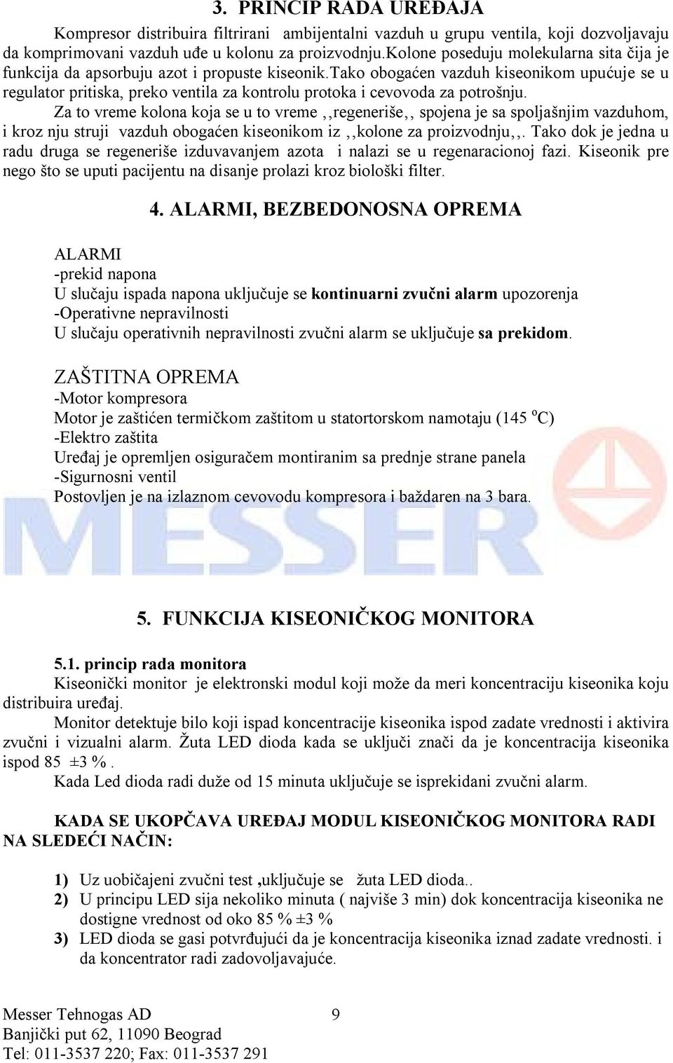 tako obogaćen vazduh kiseonikom upućuje se u regulator pritiska, preko ventila za kontrolu protoka i cevovoda za potrošnju.