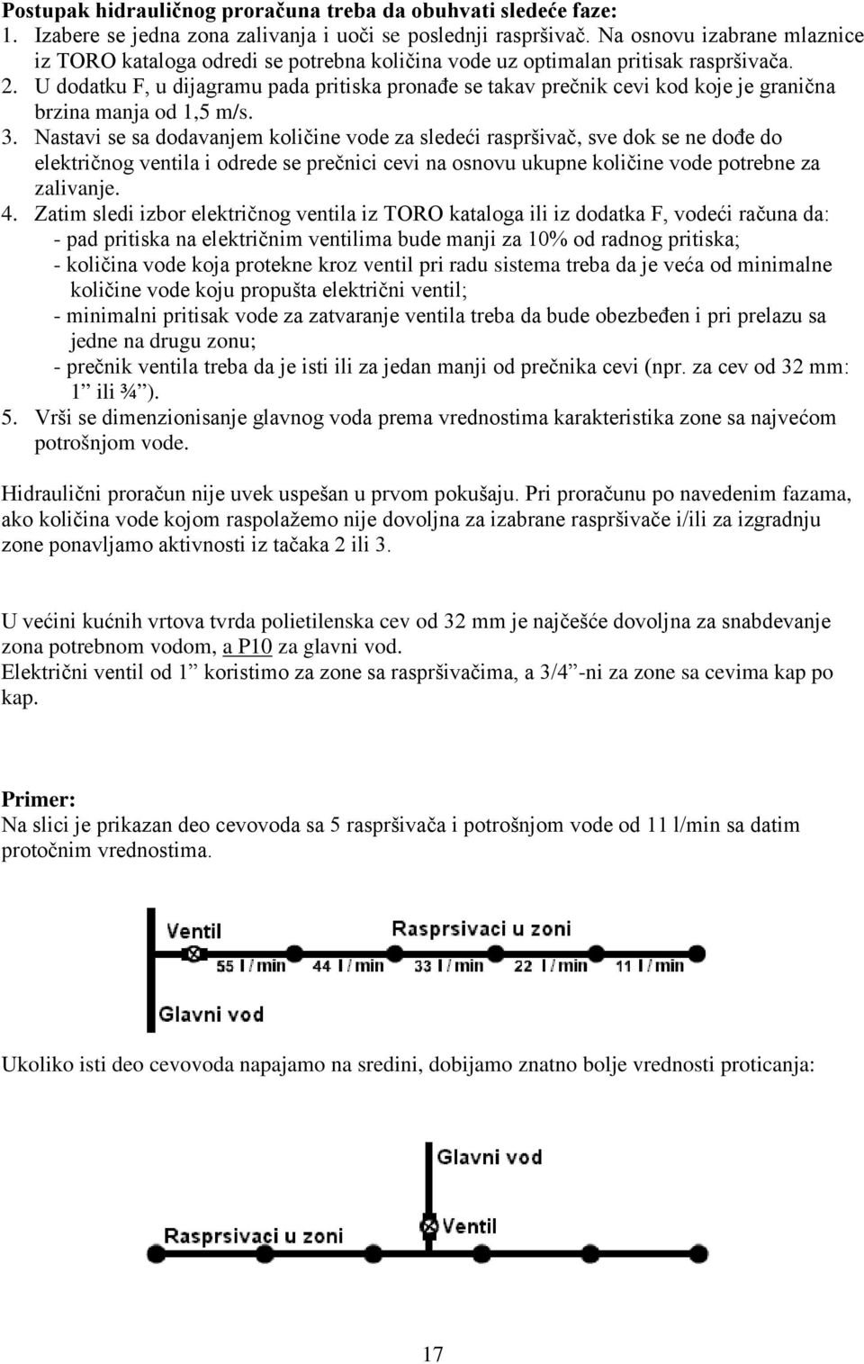 U dodatku F, u dijagramu pada pritiska pronađe se takav prečnik cevi kod koje je granična brzina manja od 1,5 m/s. 3.