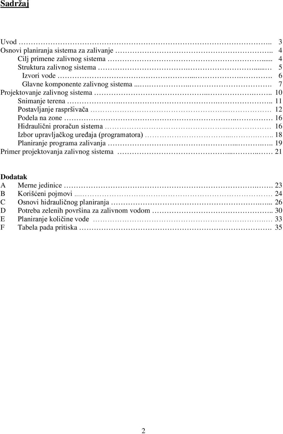 . 16 Hidraulični proračun sistema... 16 Izbor upravljačkog uređaja (programatora)...... 18 Planiranje programa zalivanja...... 19 Primer projektovanja zalivnog sistema.