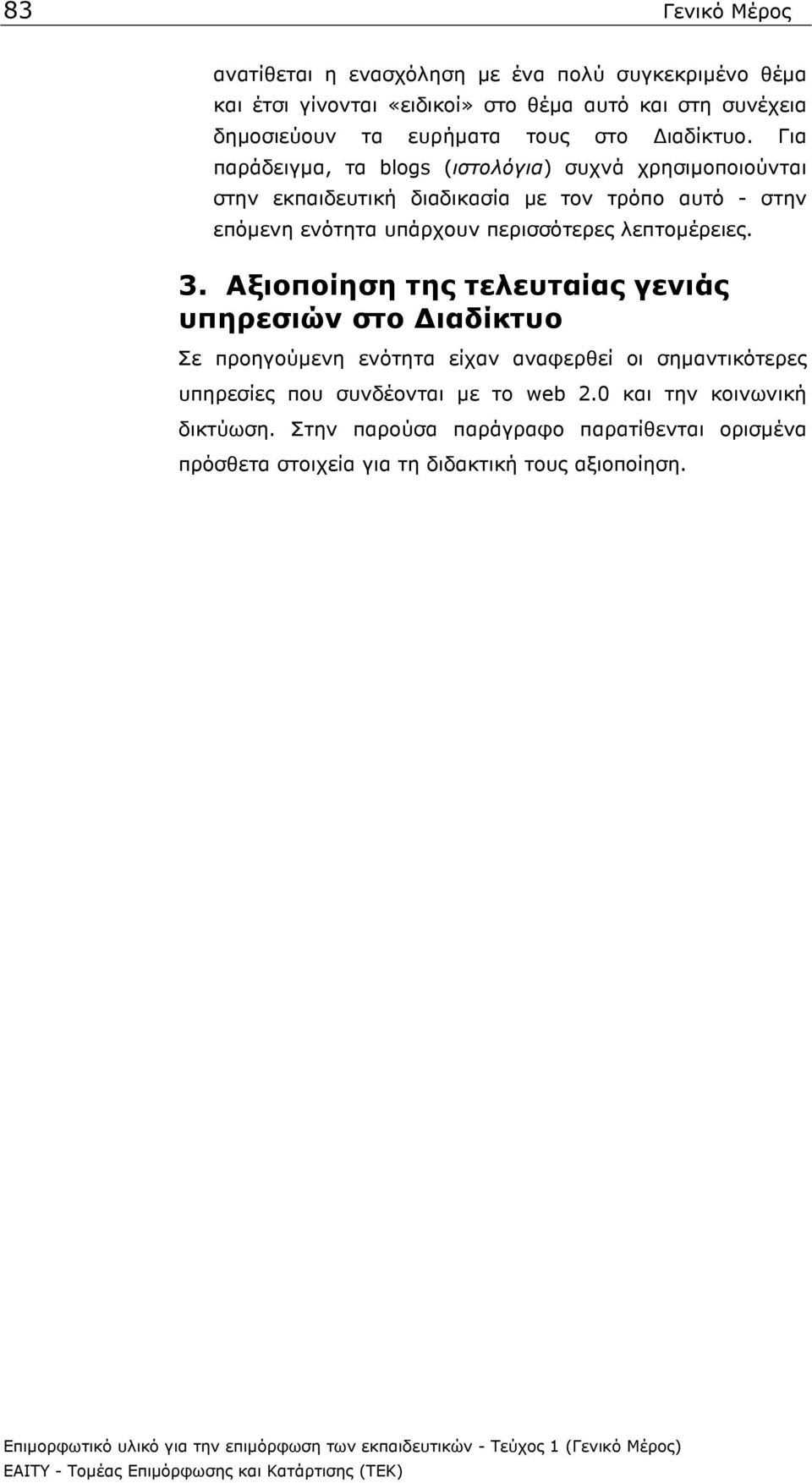 Για παράδειγµα, τα blogs (ιστολόγια) συχνά χρησιµοποιούνται στην εκπαιδευτική διαδικασία µε τον τρόπο αυτό - στην επόµενη ενότητα υπάρχουν περισσότερες