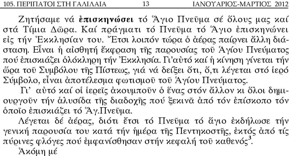 Γι'αὐτό καί ἡ κίνηση γίνεται τήν ὥρα τοῦ Συµβόλου τῆς Πίστεως, γιά νά δείξει ὅτι, ὅ,τι λέγεται στό ἱερό Σύµβολο, εἶναι ἀποτέλεσµα φωτισµοῦ τοῦ Ἁγίου Πνεύµατος.