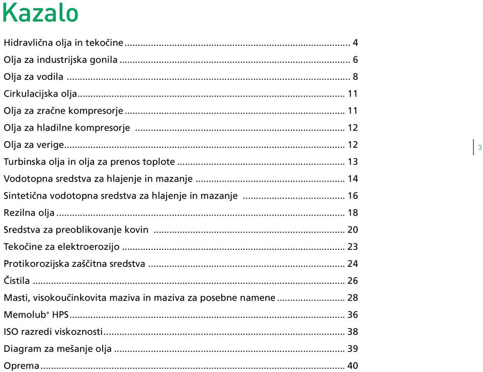 .. 14 Sintetična vodotopna sredstva za hlajenje in mazanje... 16 Rezilna olja... 18 Sredstva za preoblikovanje kovin... 20 Tekočine za elektroerozijo.