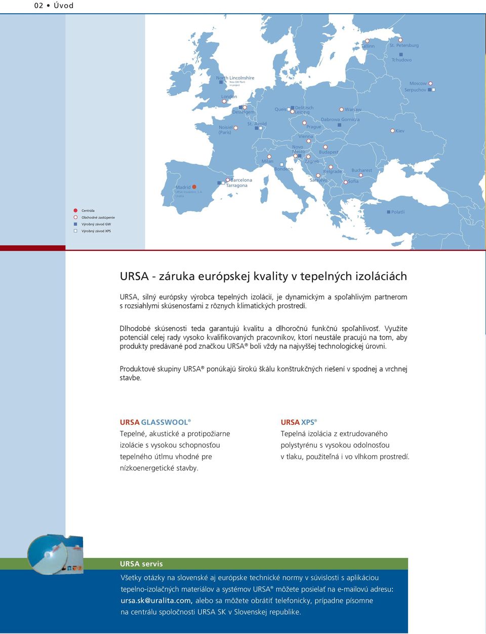 Sofia Centrála Obchodné zastúpenie Polatli Výrobný závod GW Výrobný závod XPS URSA - záruka európskej kvality v tepelných izoláciách URSA, silný európsky výrobca tepelných izolácií, je dynamickým a