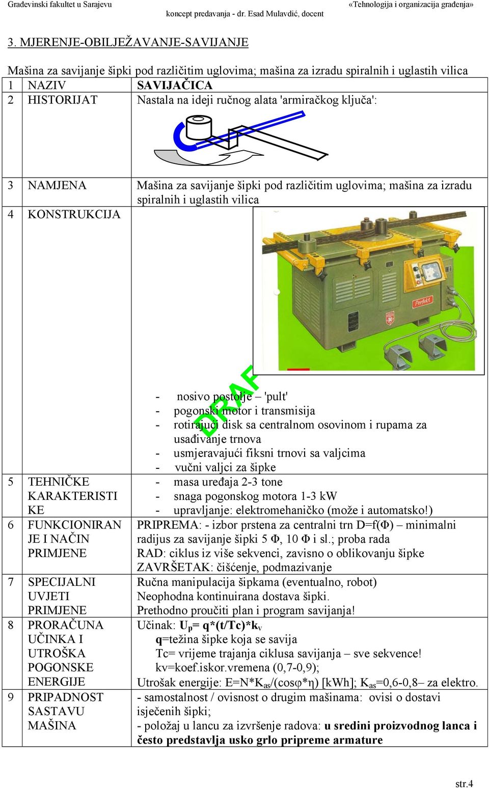 SPECIJALNI UVJETI 8 PRORAČUNA UČINKA I UTROŠKA POGONSKE ENERGIJE 9 PRIPADNOST SASTAVU MAŠINA - nosivo postolje 'pult' - pogonski motor i transmisija - rotirajući disk sa centralnom osovinom i rupama