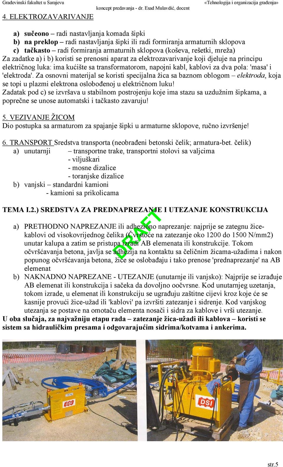 'masa' i 'elektroda'. Za osnovni materijal se koristi specijalna žica sa baznom oblogom elektroda, koja se topi u plazmi elektrona oslobođenoj u električnom luku!