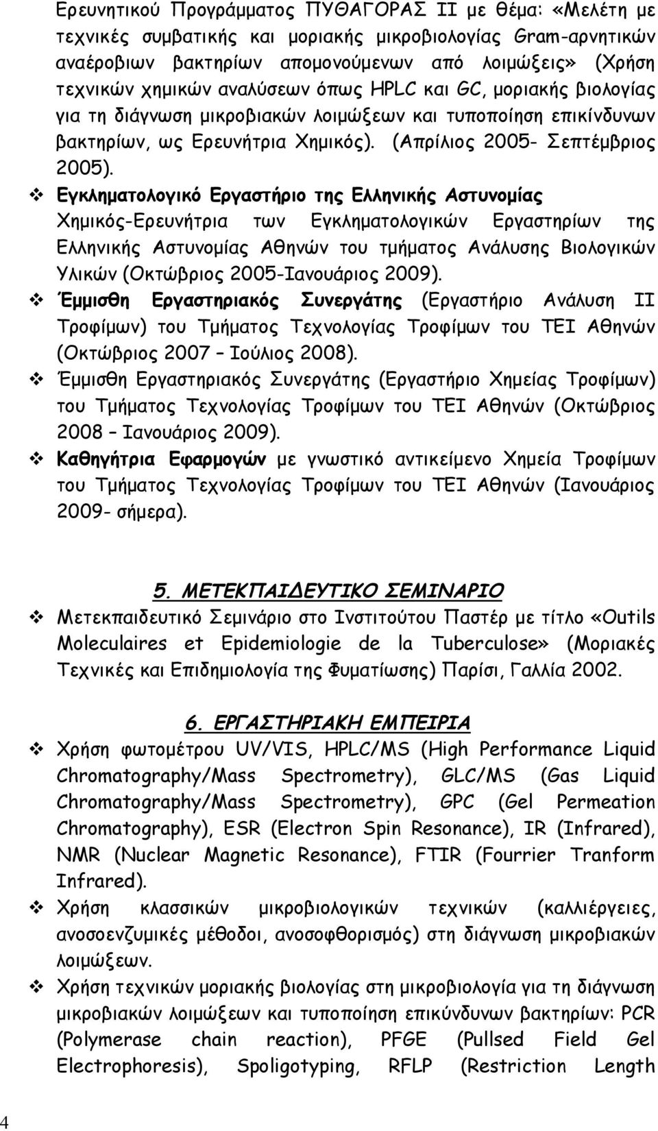 v Εγκληματολογικό Εργαστήριο της Ελληνικής Αστυνομίας Χημικός-Ερευνήτρια των Εγκληματολογικών Εργαστηρίων της Ελληνικής Αστυνομίας Αθηνών του τμήματος Ανάλυσης Βιολογικών Υλικών (Οκτώβριος