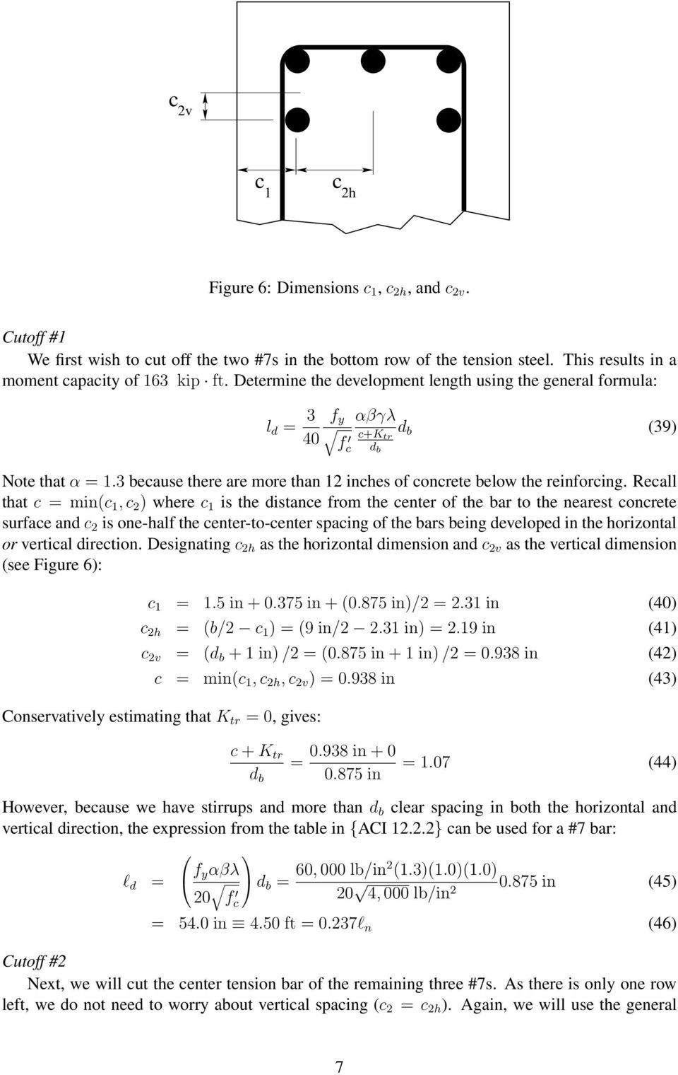 Recall that c min(c 1, c ) where c 1 is the distance from the center of the bar to the nearest concrete surface and c is one-half the center-to-center spacing of the bars being developed in the