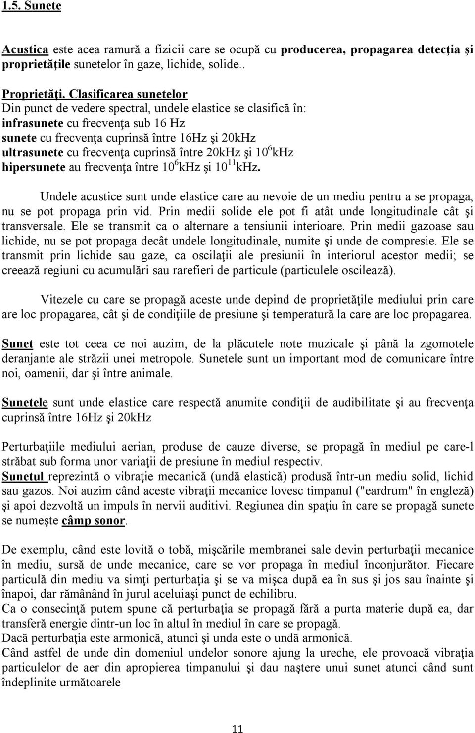 cuprinsă între 0kHz şi 10 6 khz hipersunete au frecvenţa între 10 6 khz şi 10 11 khz. Undele acustice sunt unde elastice care au nevoie de un mediu pentru a se propaga, nu se pot propaga prin vid.