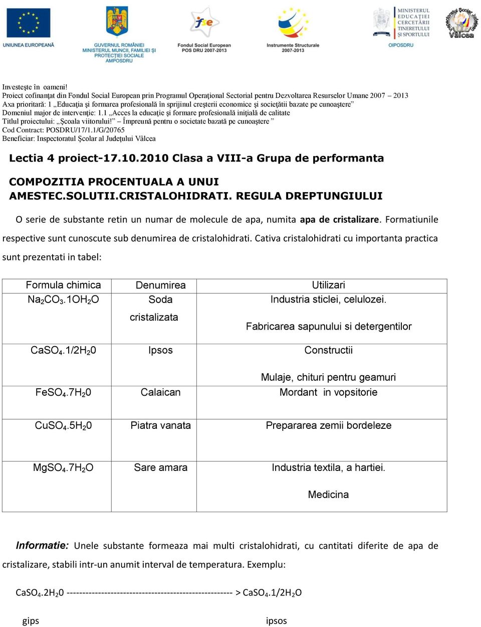 Cativa cristalohidrati cu importanta practica sunt prezentati in tabel: Formula chimica Na 2 CO 3.1OH 2 O Denumirea uzuala Soda cristalizata Utilizari Industria sticlei, celulozei.