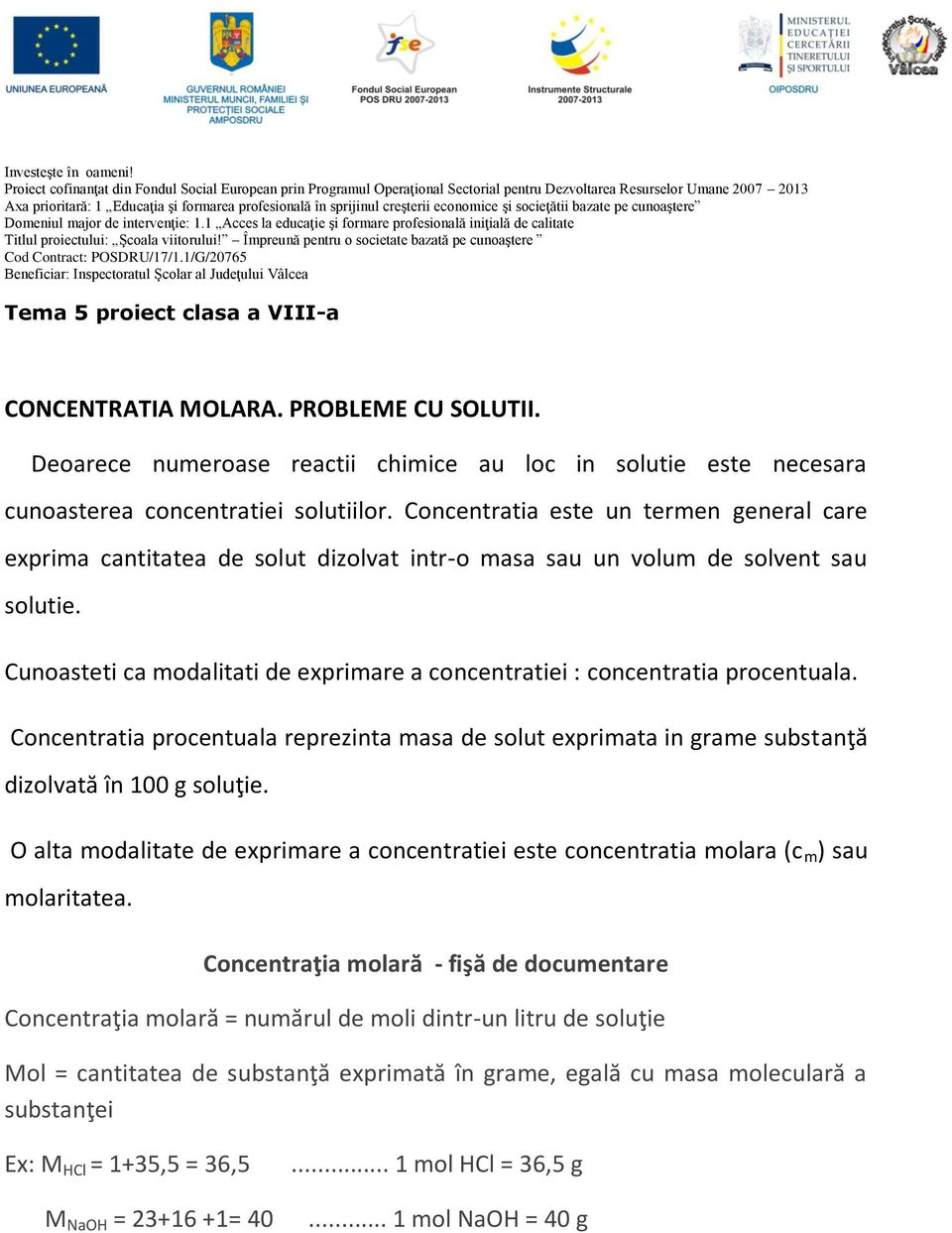 Cunoasteti ca modalitati de exprimare a concentratiei : concentratia procentuala. Concentratia procentuala reprezinta masa de solut exprimata in grame substanţă dizolvată în 100 g soluţie.