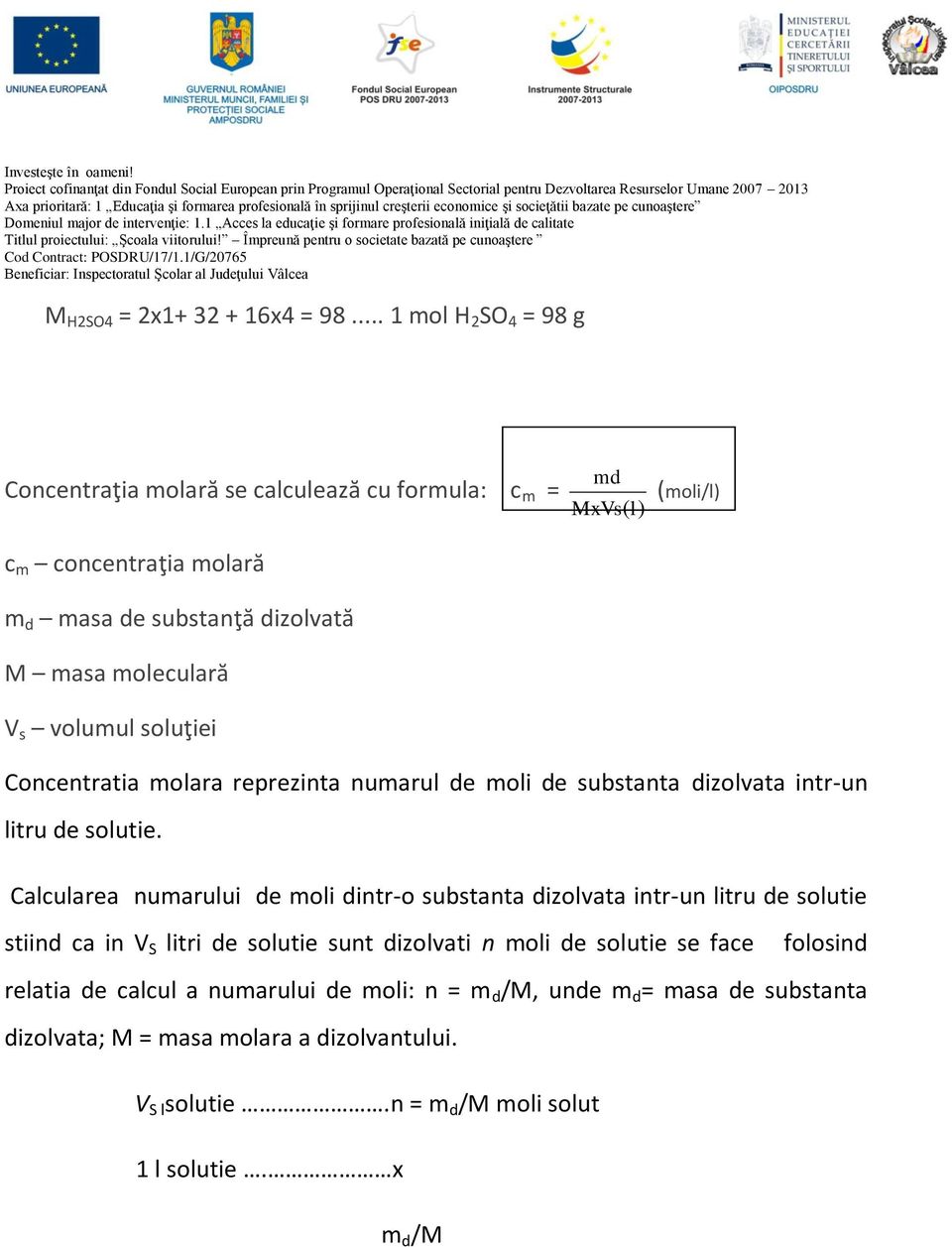 soluţiei md MxVs(l) (moli/l) Concentratia molara reprezinta numarul de moli de substanta dizolvata intr-un litru de solutie.