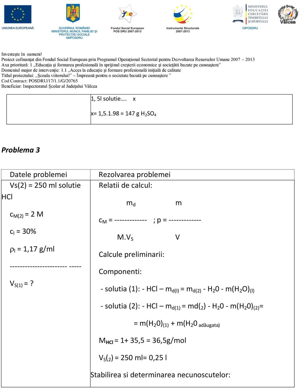 V S V Calcule preliminarii: Componenti: - solutia (1): - HCl m d(l) = m d(2) - H 2 0 - m(h 2 O) (l) - solutia (2): - HCl m d(1) = md( 2 ) -