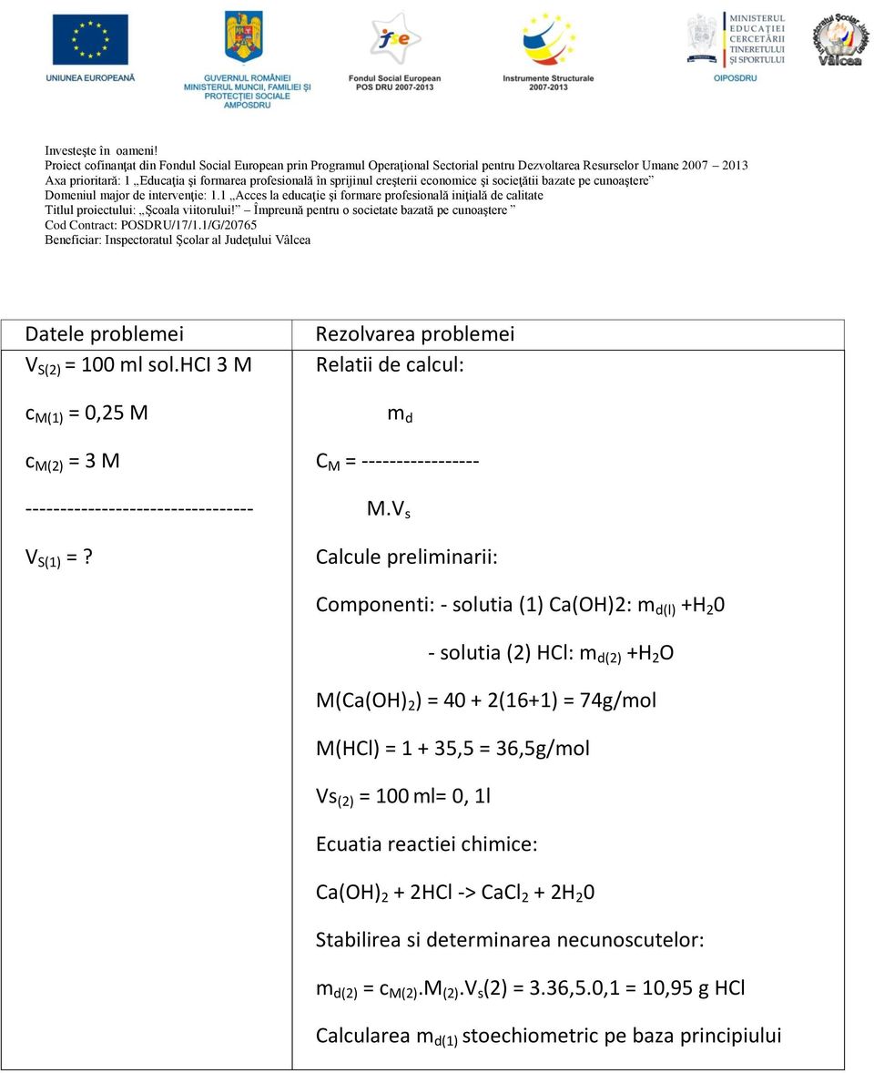 V s Calcule preliminarii: Componenti: - solutia (1) Ca(OH)2: m d(l) +H 2 0 - solutia (2) HCl: m d(2) +H 2 O M(Ca(OH) 2 ) = 40 + 2(16+1) = 74g/mol