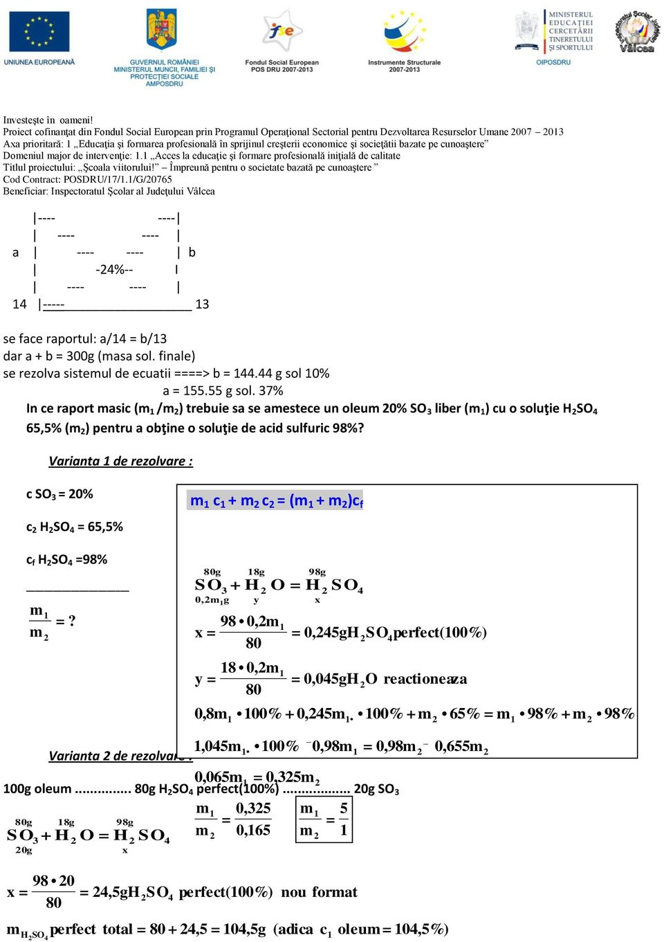 Varianta 1 de rezolvare : c SO 3 = 20% c 2 H 2 SO 4 = 65,5% c f H 2 SO 4 =98% m m 1 2 =?