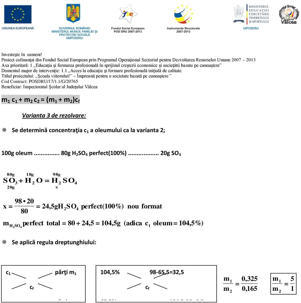 .. 20g SO 3 80g 18g 98g 3 2 O = H2 SO4 20g x SO + H 98 20 x = = 24,5gH 2SO4 80 Se aplică regula dreptunghiului: