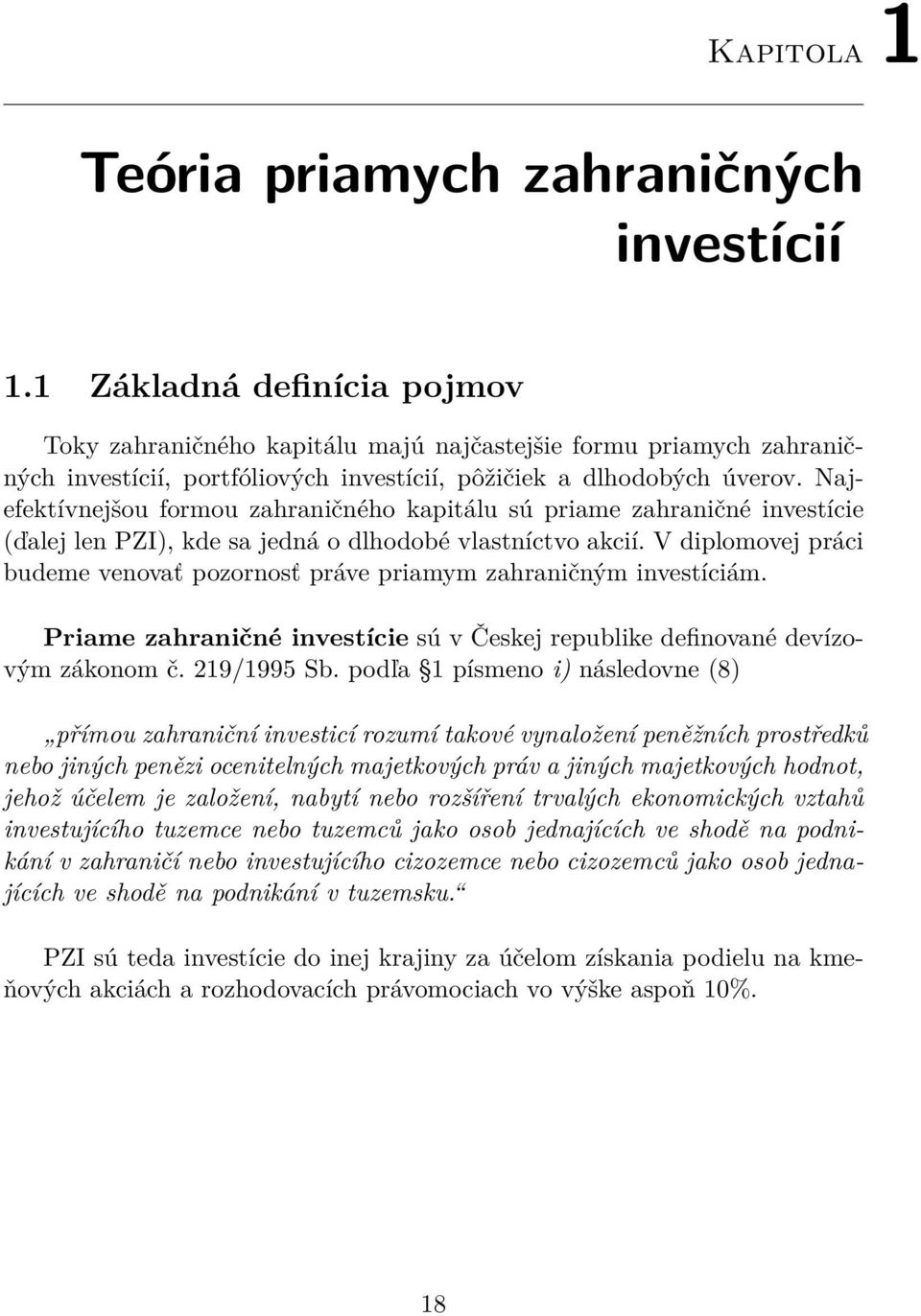 Najefektívnejšou formou zahraničného kapitálu sú priame zahraničné investície (ďalej len PZI), kde sa jedná o dlhodobé vlastníctvo akcií.